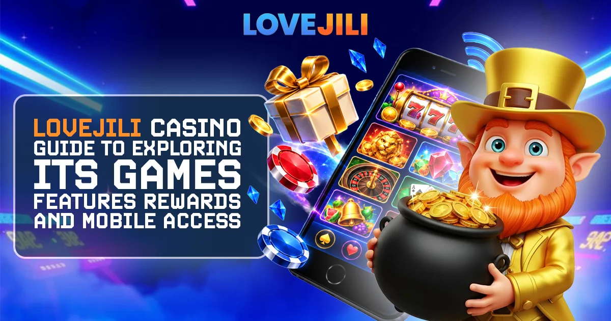 LoveJili Casino Guide to Exploring Its Games Features Rewards and Mobile Access